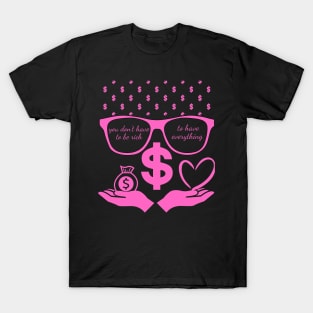 Why Not Pink Glasses You don't have to be rich to have everything T-Shirt